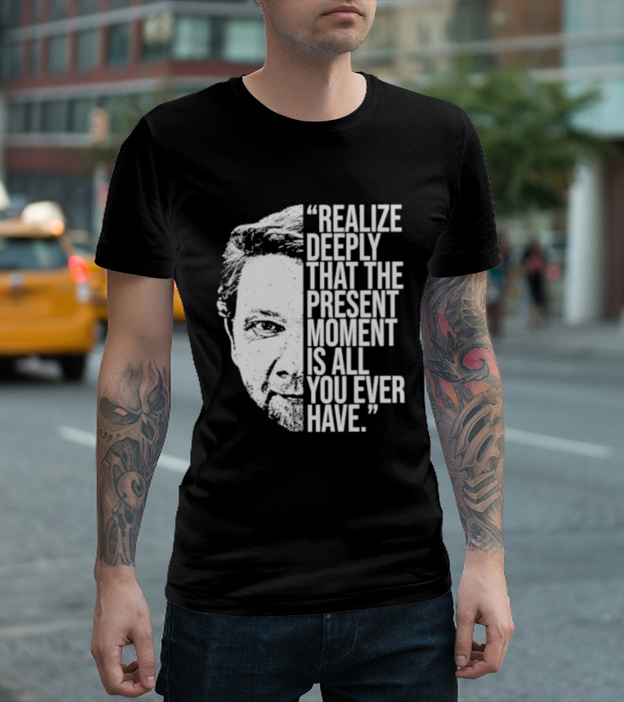 Eckhart Tolle Realize Deeply Present Moment T-Shirt