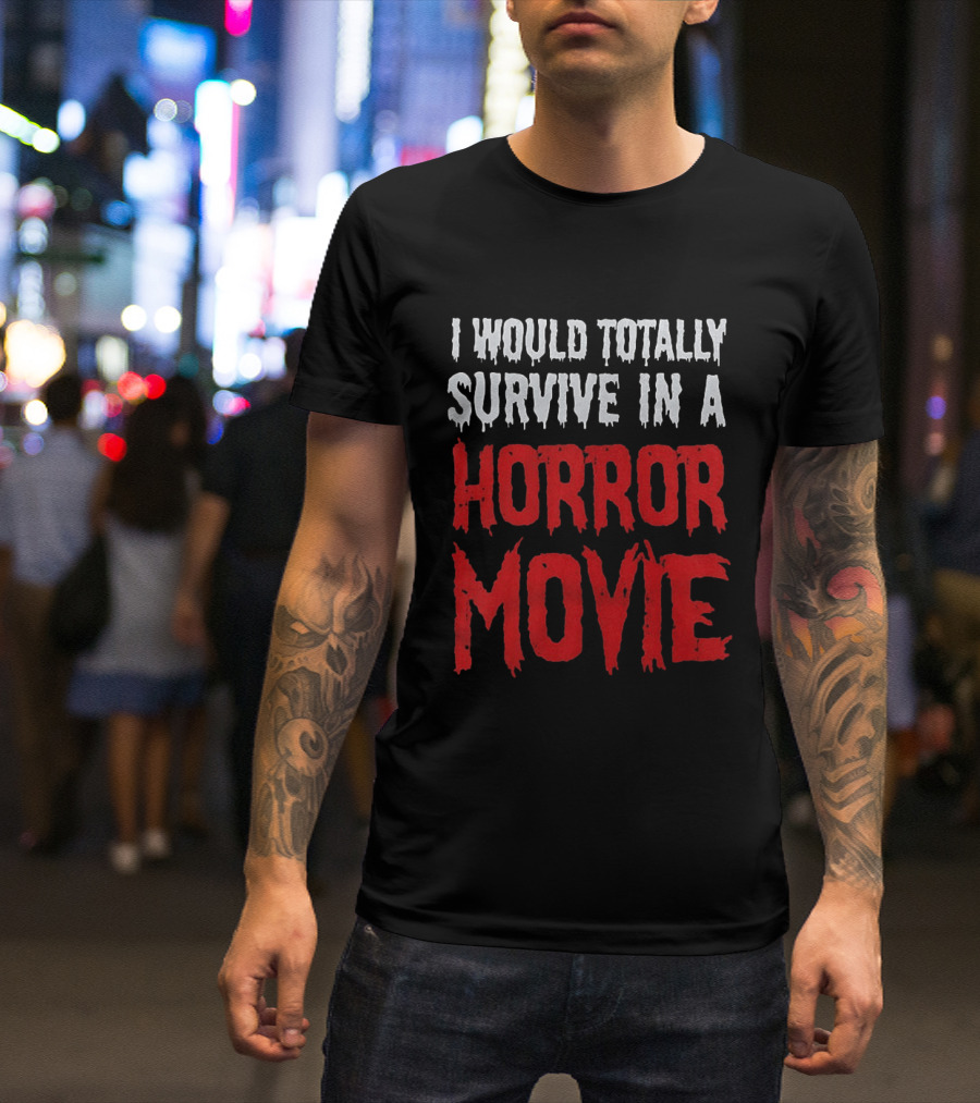 I Would Totally Survive In A Horror Movie Dripping T-Shirt
