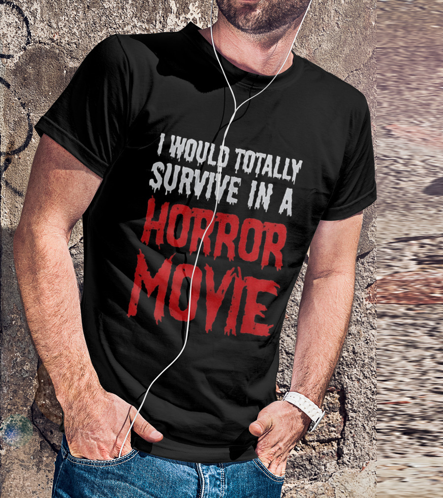 I Would Totally Survive In A Horror Movie Dripping T-Shirt