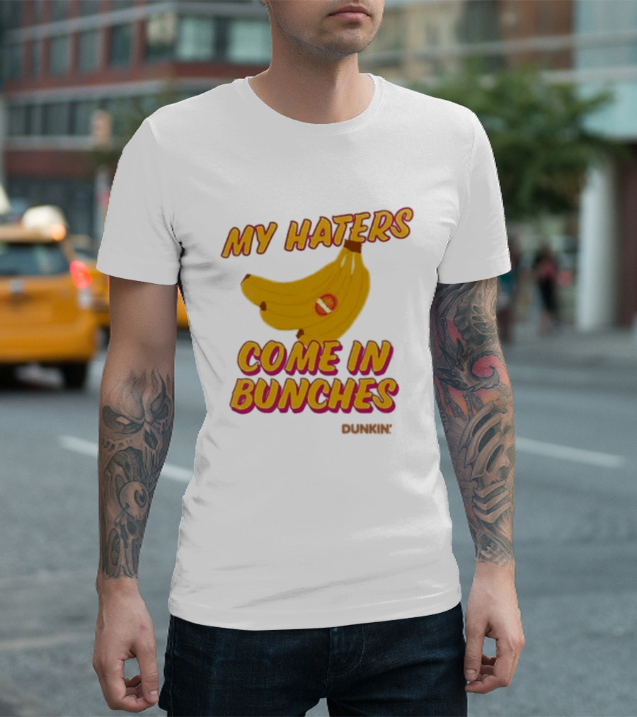 My Haters Come In Bunches Bananas Dunkin T-Shirt