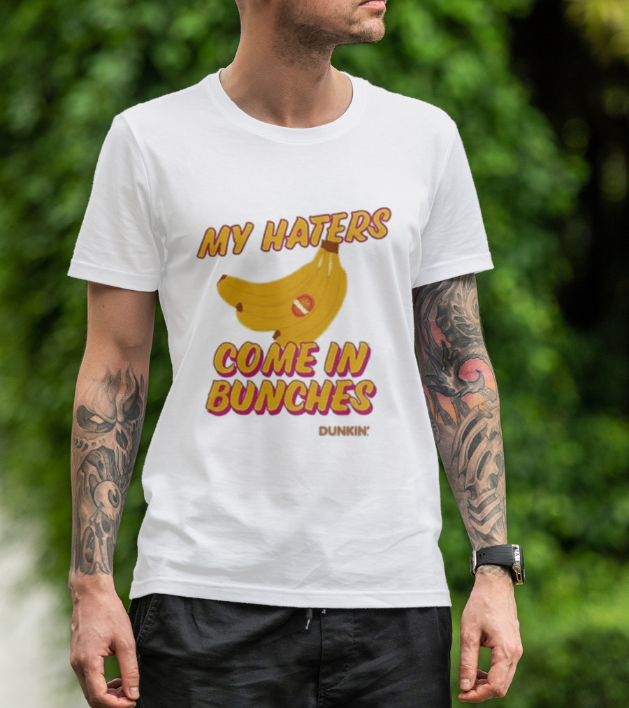 My Haters Come In Bunches Bananas Dunkin T-Shirt