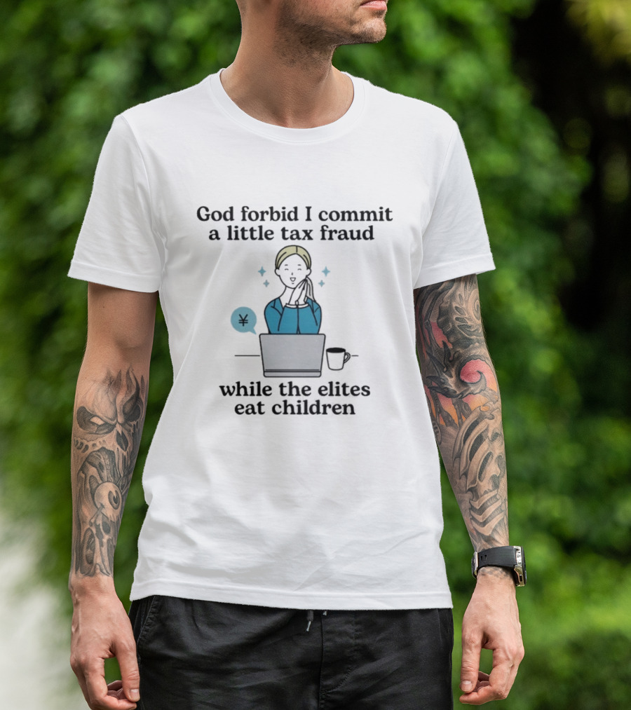 God Forbid I Commit A Little Tax Fraud While The Elites Eat Children Laptop Coffee Timestamp T-Shirt