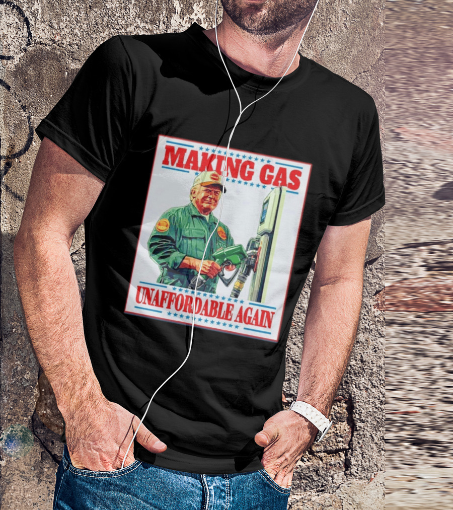 Making Gas Unaffordable Again Trump In Uniform Pumping Gas T-Shirt