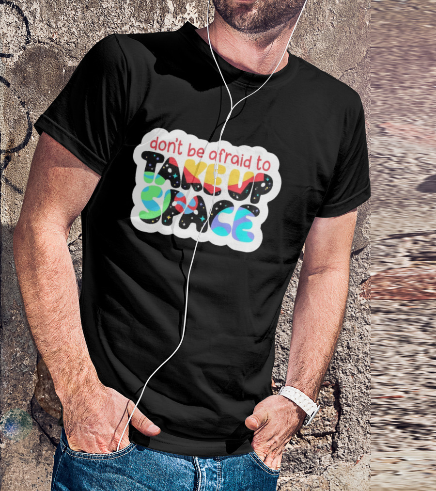 Don't Be Afraid To Take Up Space Cosmic Rainbow Letters T-Shirt