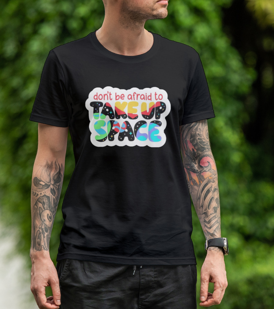 Don't Be Afraid To Take Up Space Cosmic Rainbow Letters T-Shirt