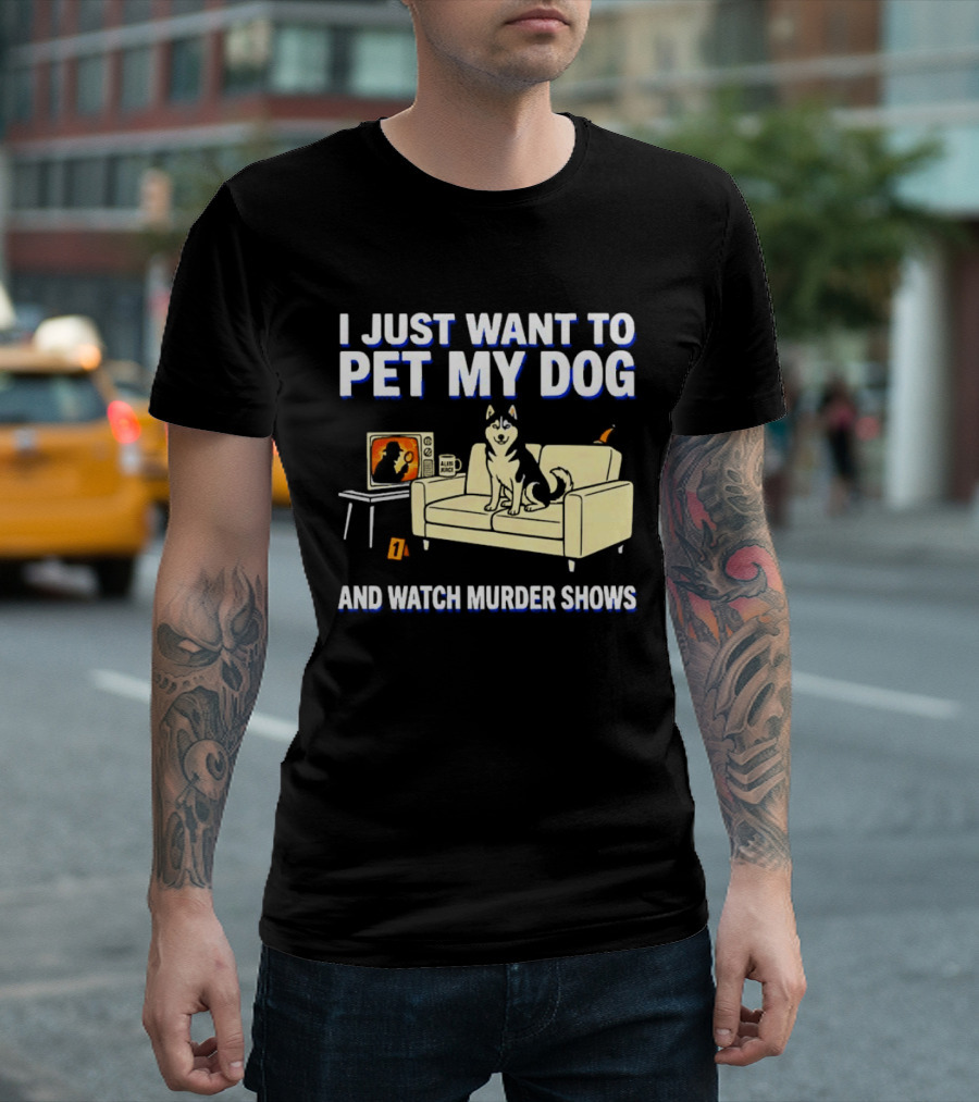I Just Want To Pet My Dog And Murder Shows With Dog On Couch Scene T-Shirt