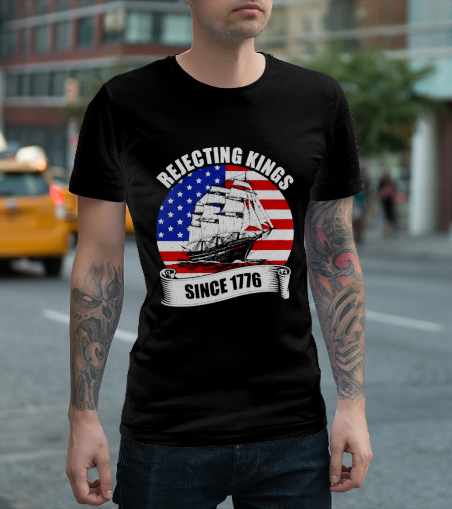 Rejecting Kings Since 1776 American Flag Ship T-Shirt