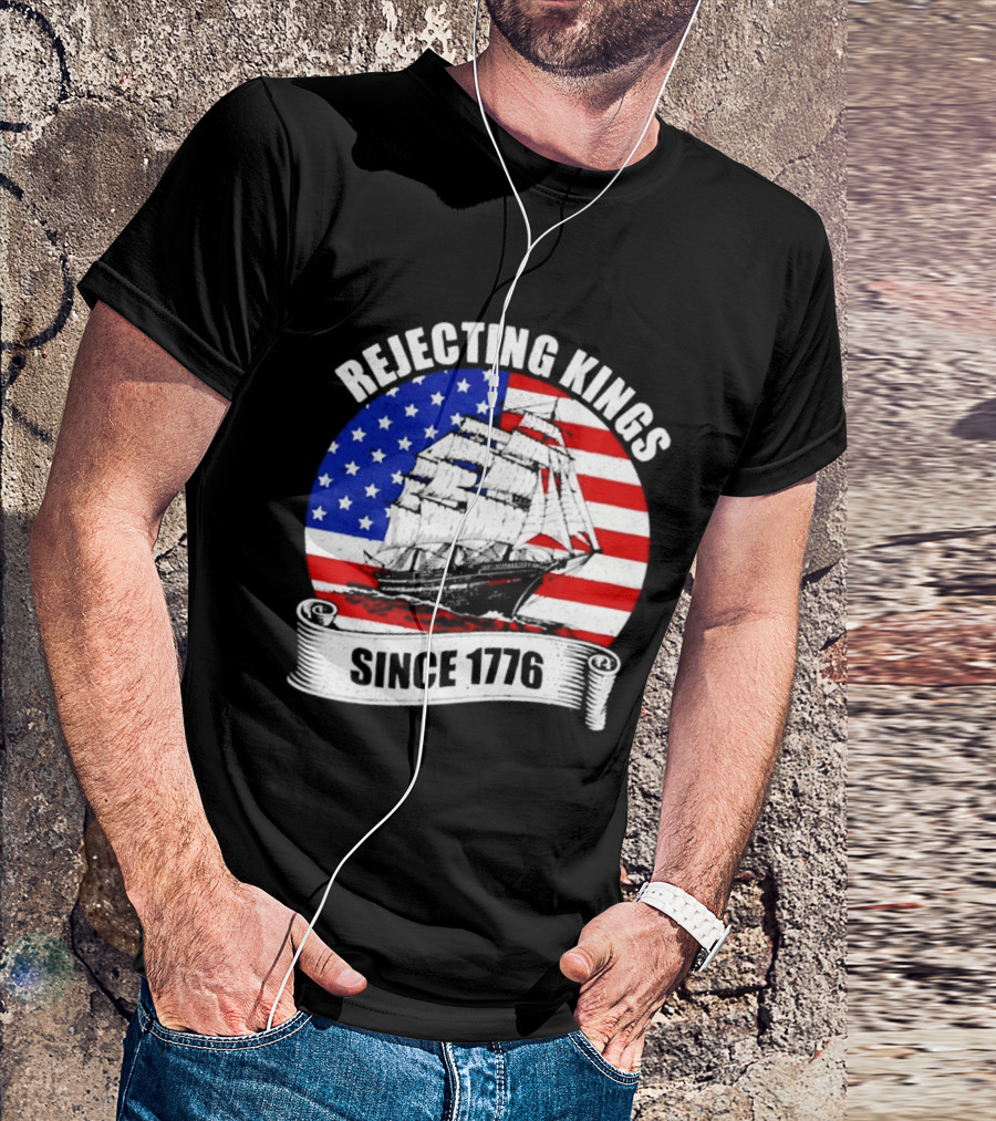 Rejecting Kings Since 1776 American Flag Ship T-Shirt