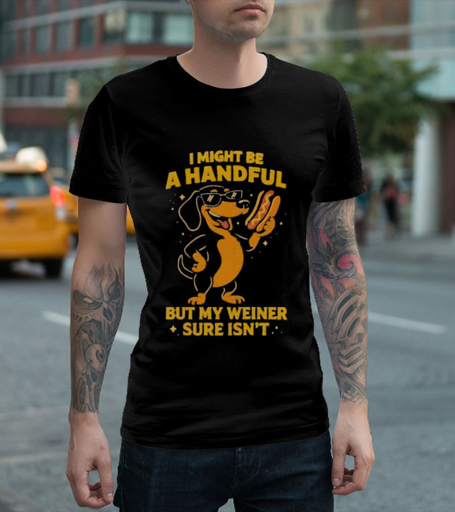 I Might Be A Handful But My Weiner Sure Isn't Hotdog Dog Wearing Glasses Holding Hotdog T-Shirt