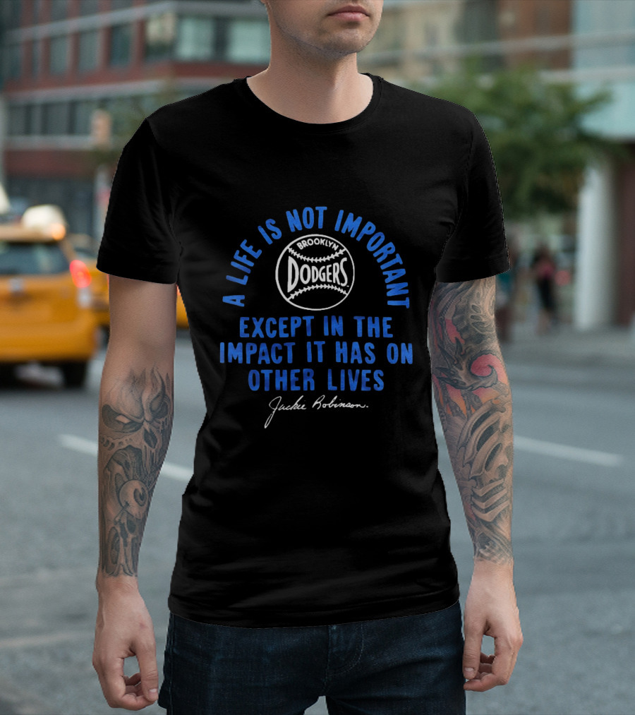 Brooklyn Dodgers Jackie Robinson A Life Is Not Important Except In The Impact It Has On Other Lives T-Shirt