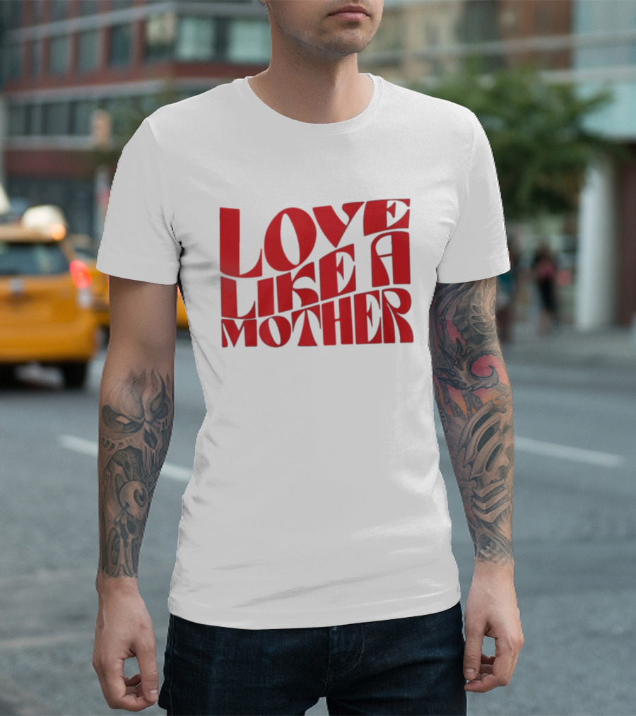 Love Like A Mother T-Shirt