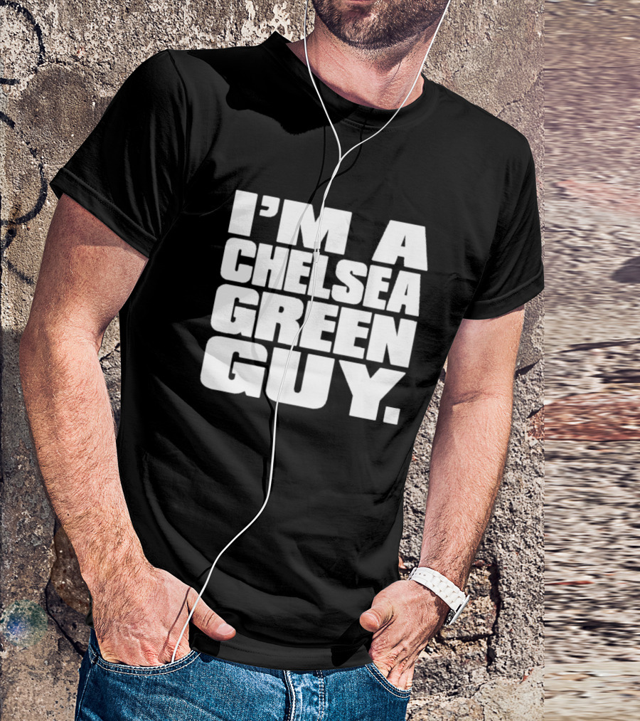 I'm A Chelsea Green Guy T-Shirt