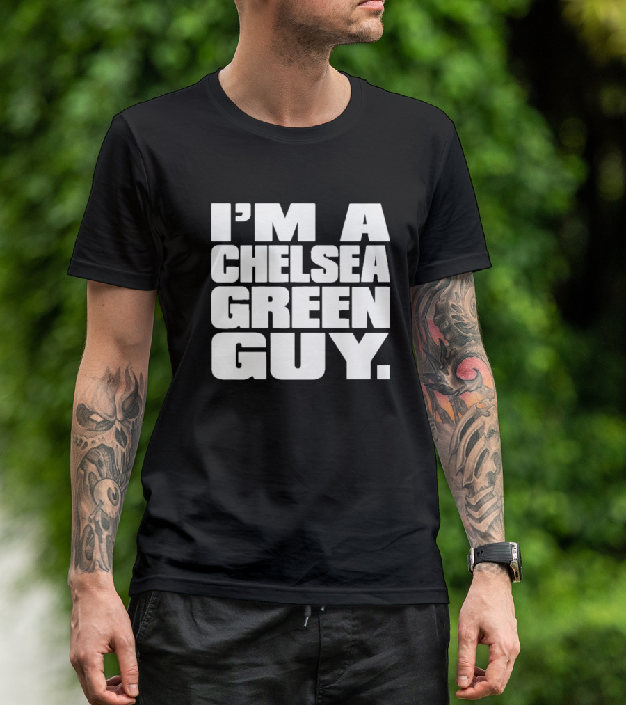 I'm A Chelsea Green Guy T-Shirt