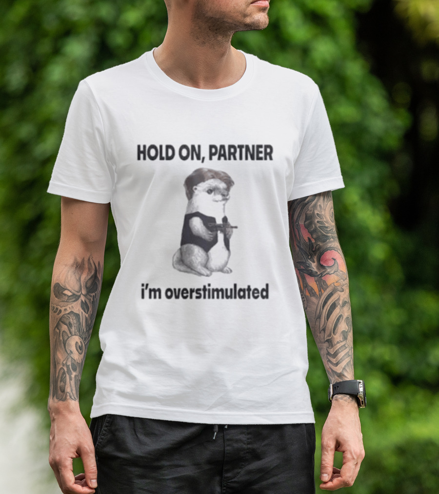 Hold On Partner I'm Overstimulated Ferret With Toy T-Shirt