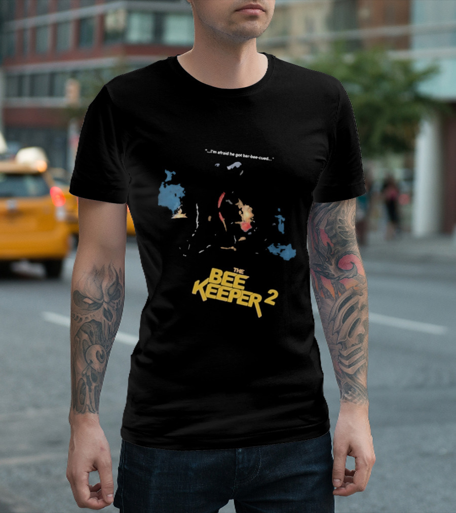 The Beekeeper 2 I'm Afraid He Got Bar Buzzing Beekeeper Verse T-Shirt