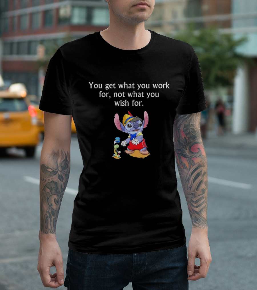 You Get What You Work For Not What You Wish For Stitch Pinocchio Outfit T-Shirt