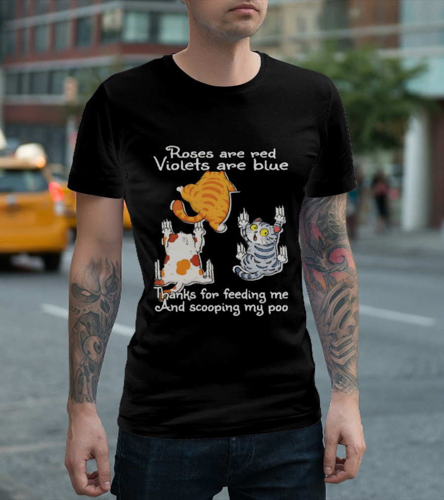 Roses Are Red Violets Are Blue Thanks For Feeding Me And Scooping My Poo Cat T-Shirt