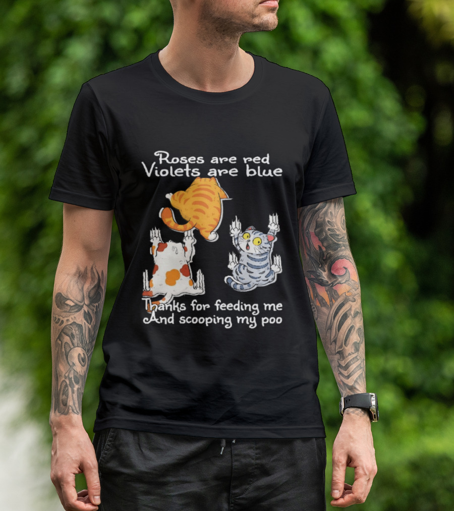 Roses Are Red Violets Are Blue Thanks For Feeding Me And Scooping My Poo Cat T-Shirt