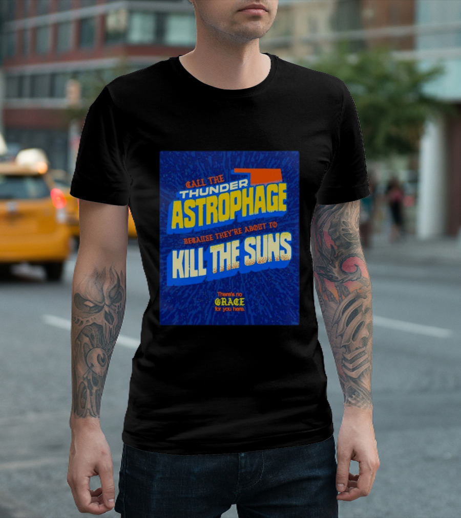 Call The Thunder Astrophage Because They're About To Kill The Suns There's No Grace For You Here T-Shirt