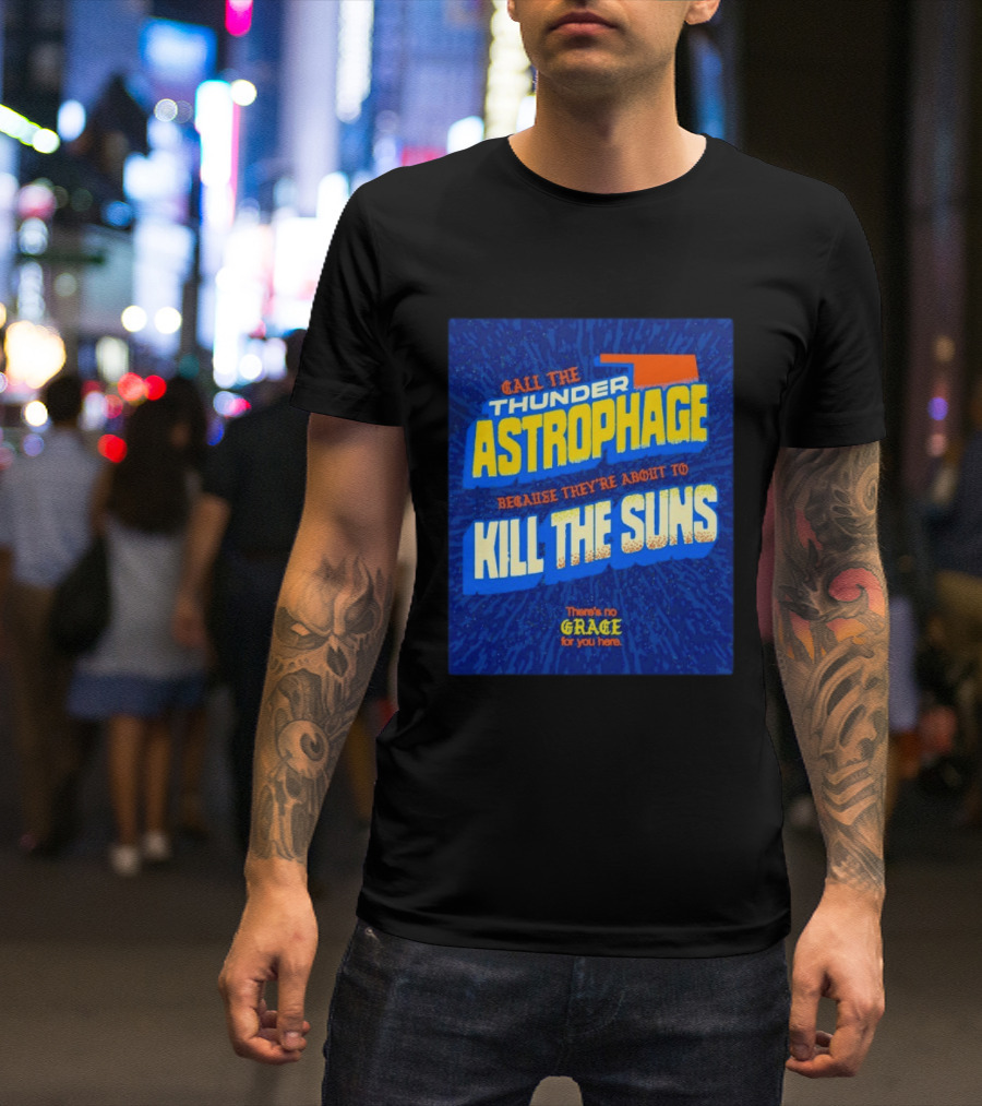 Call The Thunder Astrophage Because They're About To Kill The Suns There's No Grace For You Here T-Shirt