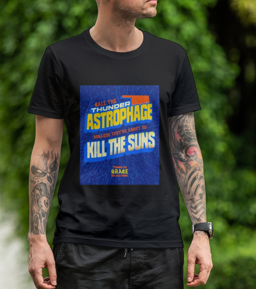 Call The Thunder Astrophage Because They're About To Kill The Suns There's No Grace For You Here T-Shirt