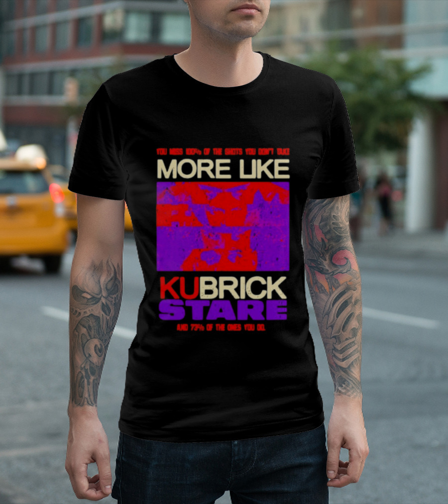You Miss 100% Of The Shots You Don't Take More Like Kubrick Stare T-Shirt