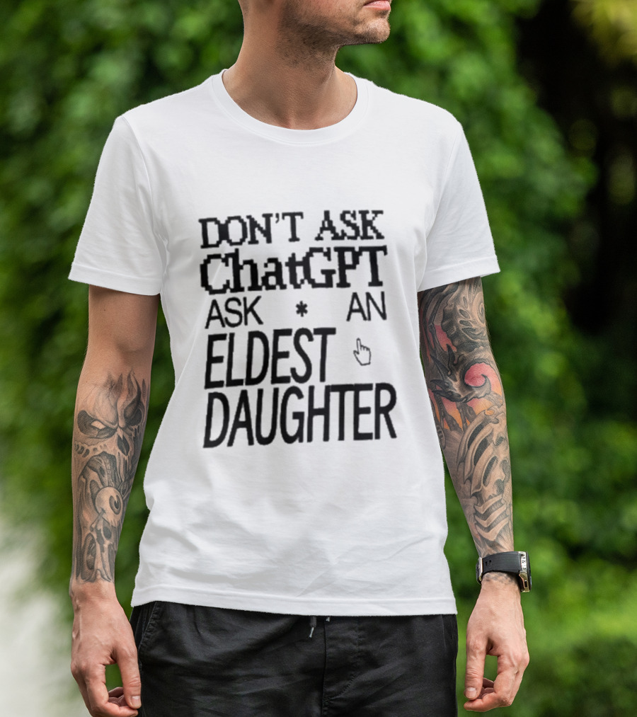 Don't Ask ChatGPT Ask An Eldest Daughter T-Shirt