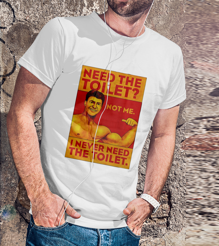 Need The Toilet Not Me I Never Need The Toilet Muscle Flex Guy T-Shirt