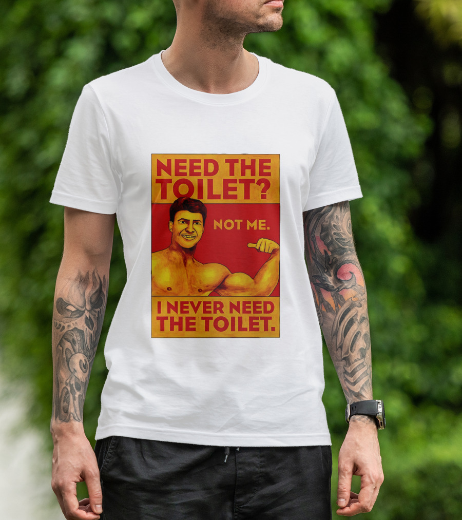 Need The Toilet Not Me I Never Need The Toilet Muscle Flex Guy T-Shirt