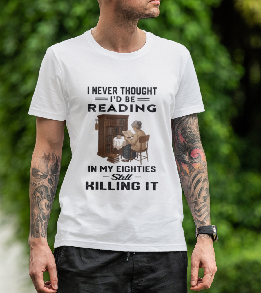 I Never Thought I'd Be Reading In My Eighties Still Killing It T-Shirt