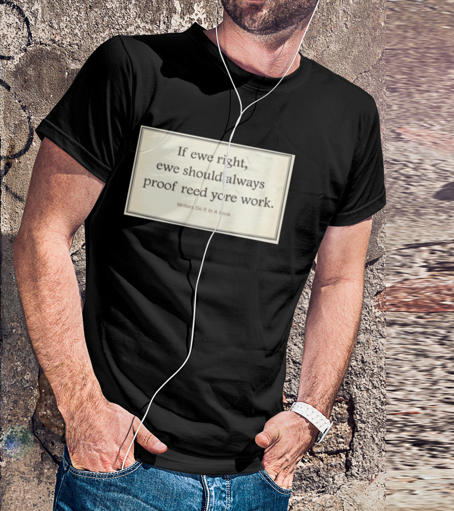 If Ewe Right Ewe Should Always Proof Reed Yore Work Writers Do It In A Book T-Shirt