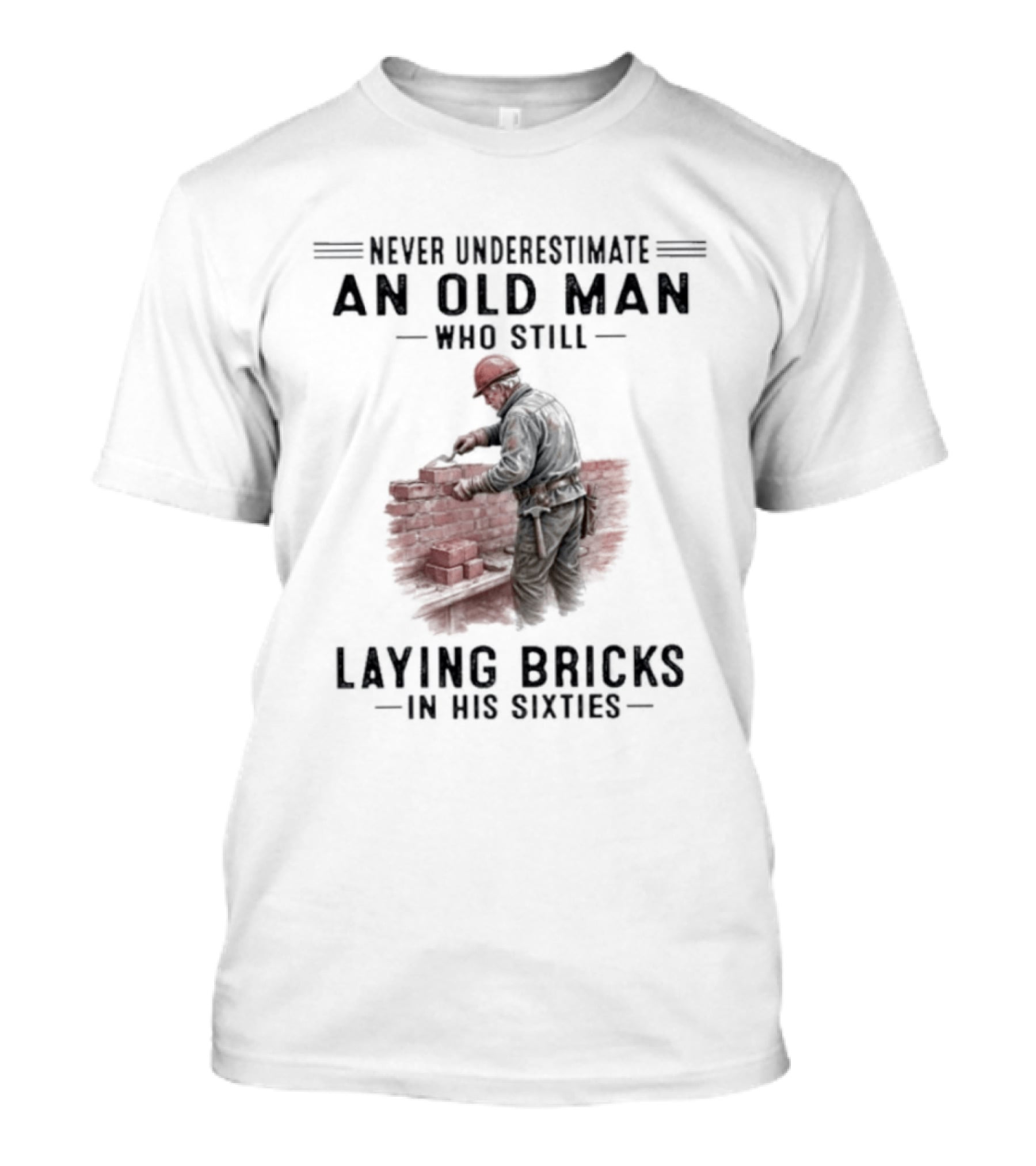 Never Underestimate An Old Man Who Still Laying Bricks In His Sixties T-Shirt