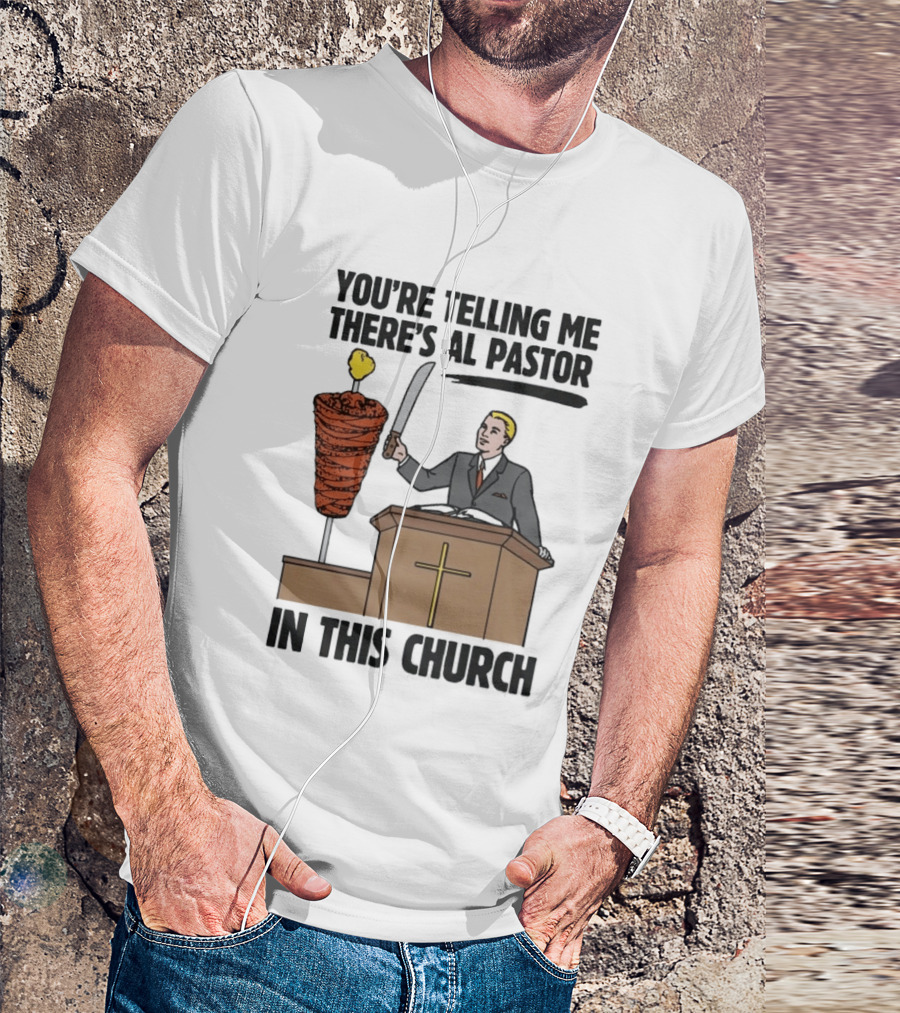 You're Telling Me There's Al Pastor In This Church Pudgy Preacher Slicing Trompo T-Shirt