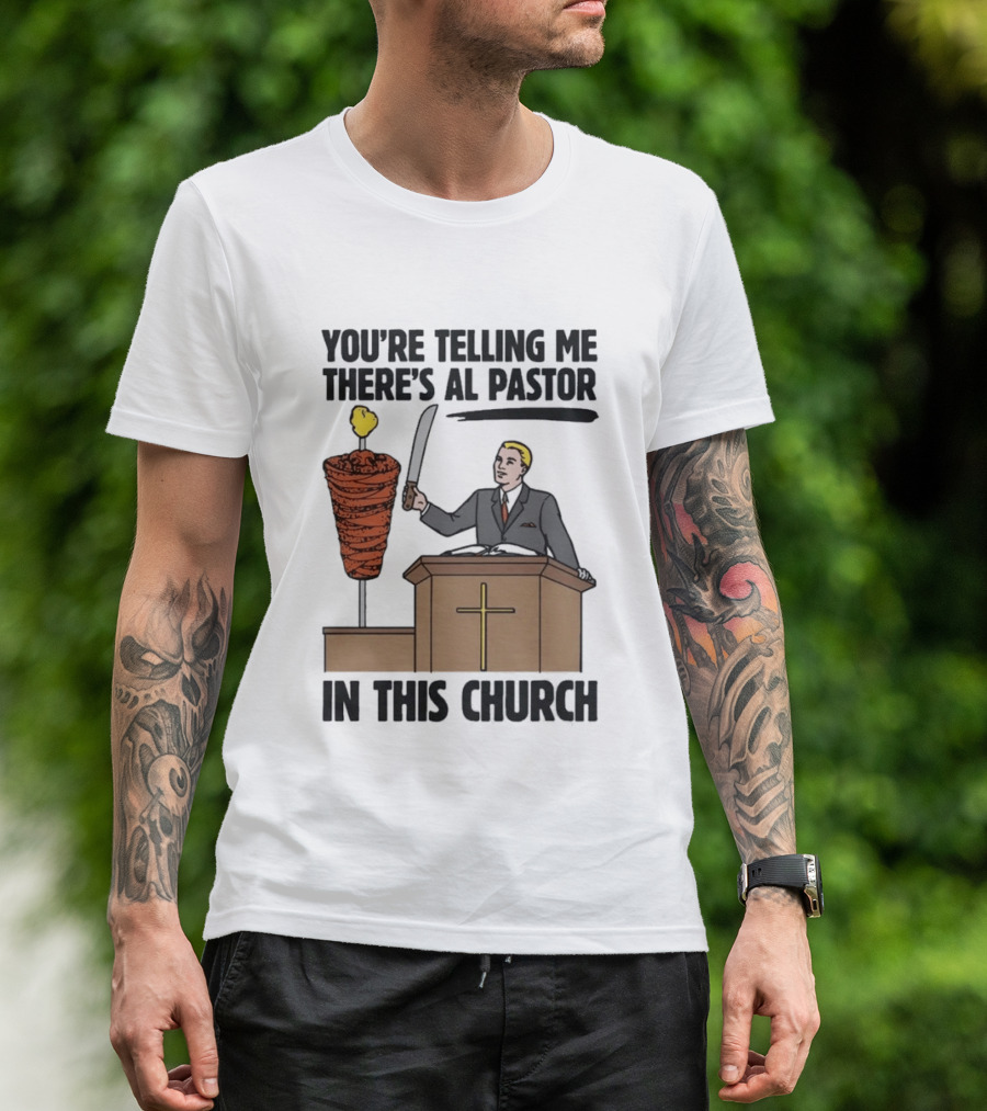 You're Telling Me There's Al Pastor In This Church Pudgy Preacher Slicing Trompo T-Shirt