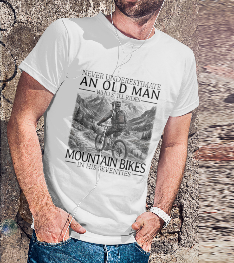 Never Underestimate An Old Man Who Still Rides Mountain Bikes T-Shirt