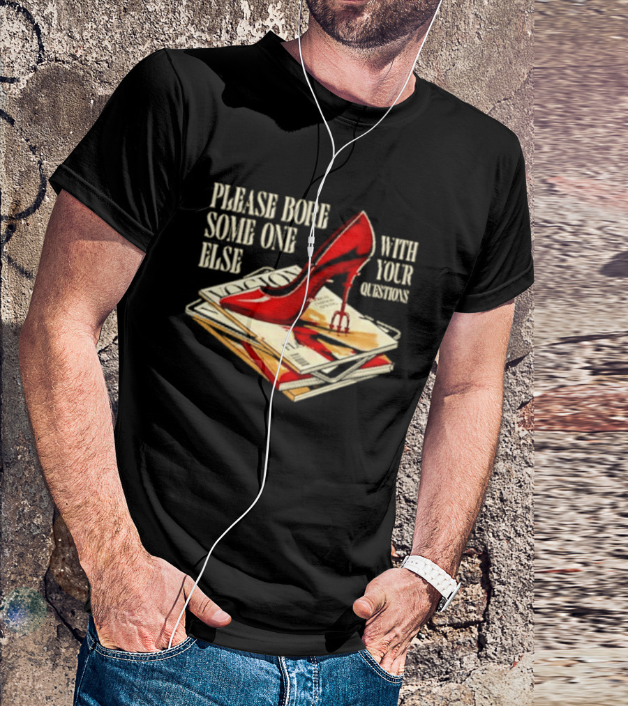 The Devil Wears Prada Please Bore Someone Else With Your Questions Iconic Red Stiletto And Newspaper Stack T-Shirt