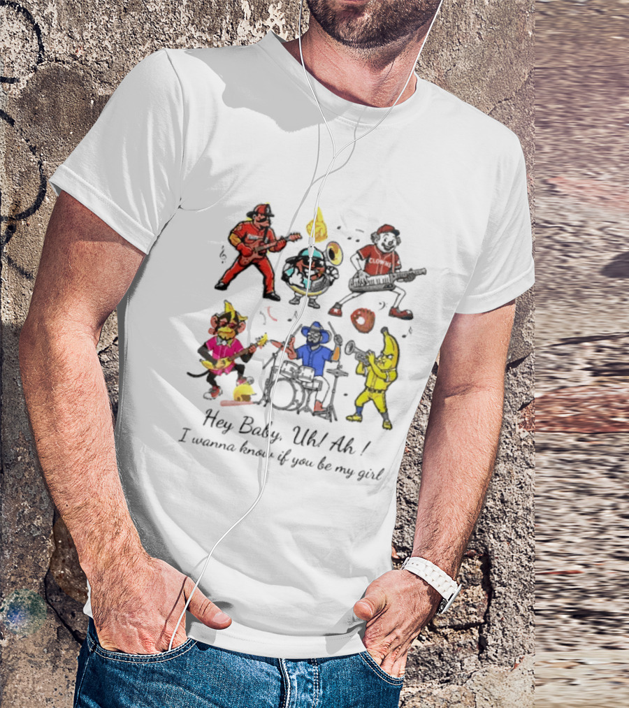 Hey Baby Uh Ah I Wanna Know If You Be My Girl Banana Ball Band Characters T-Shirt