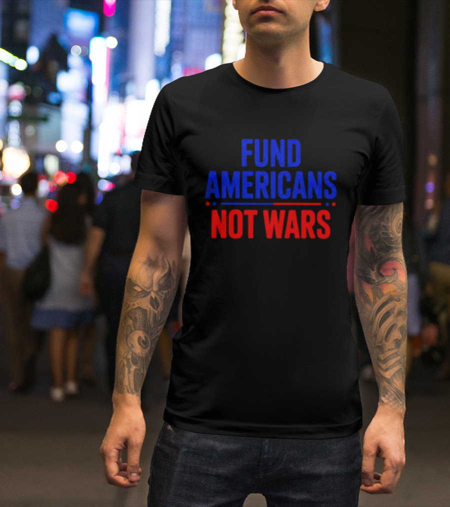 Fund Americans Not Wars Message In Bold Red And Blue T-Shirt