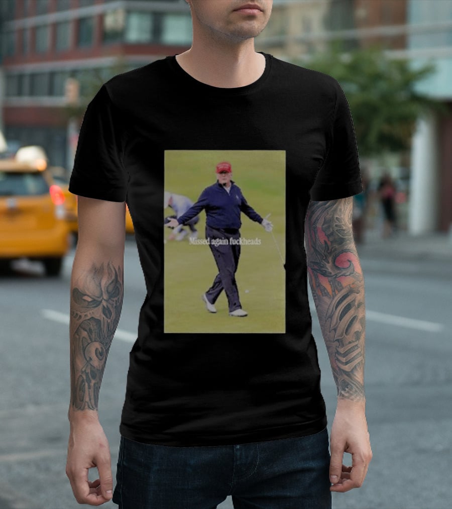 Missed Again Fuckheads Trump Golfing Red Cap T-Shirt