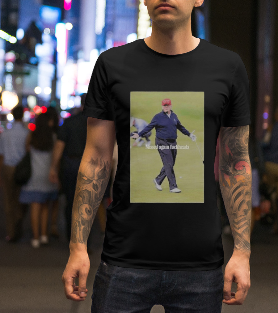 Missed Again Fuckheads Trump Golfing Red Cap T-Shirt