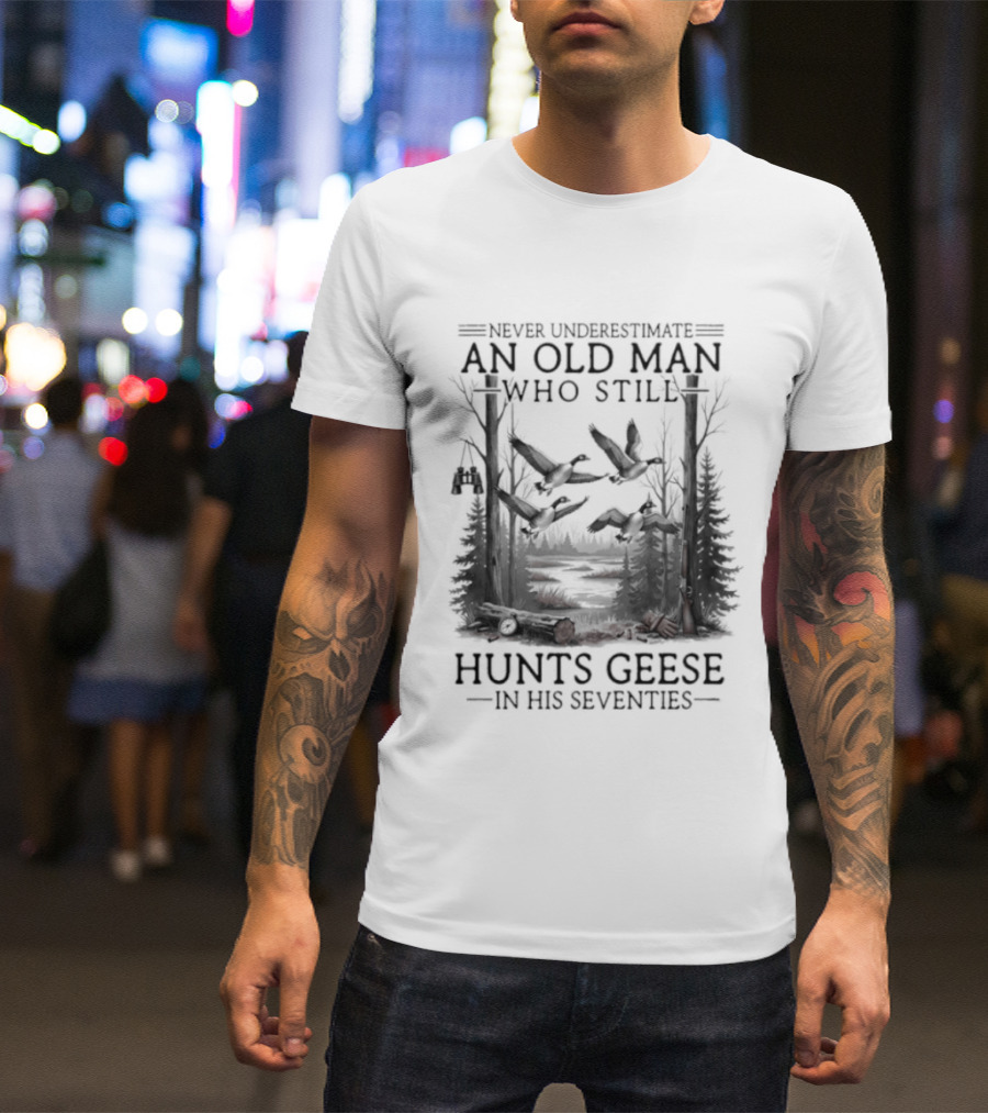 Never Underestimate An Old Man Who Still Hunts Geese In His Seventies Forest Scene T-Shirt