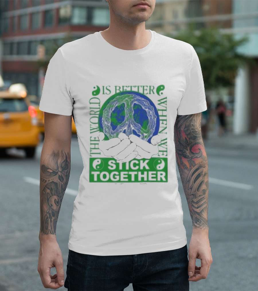 The World Is Better When We Stick Together Earth Message T-Shirt