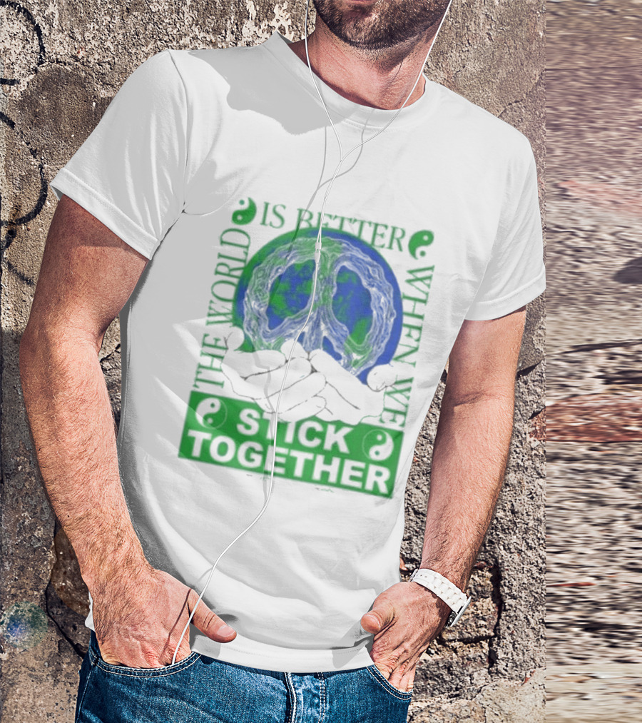 The World Is Better When We Stick Together Earth Message T-Shirt