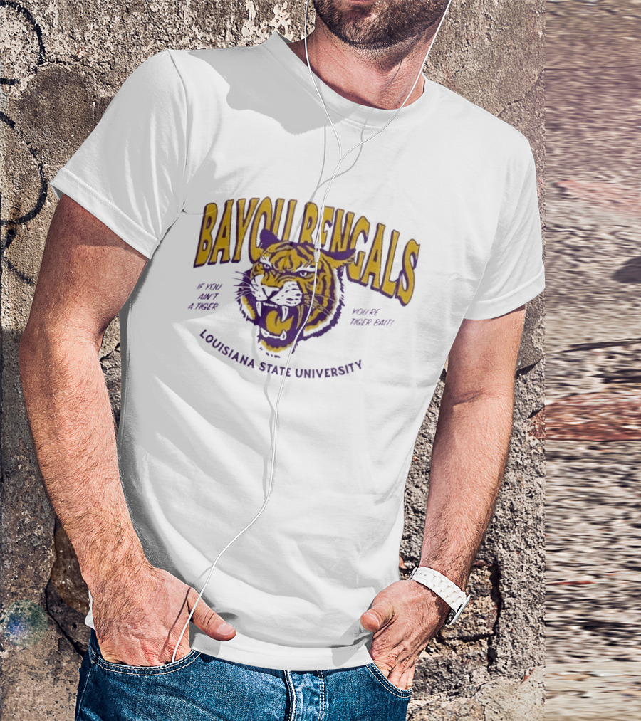 Bayou Bengals If You Ain't A Tiger You Are Tiger Bait Louisiana State University T-Shirt