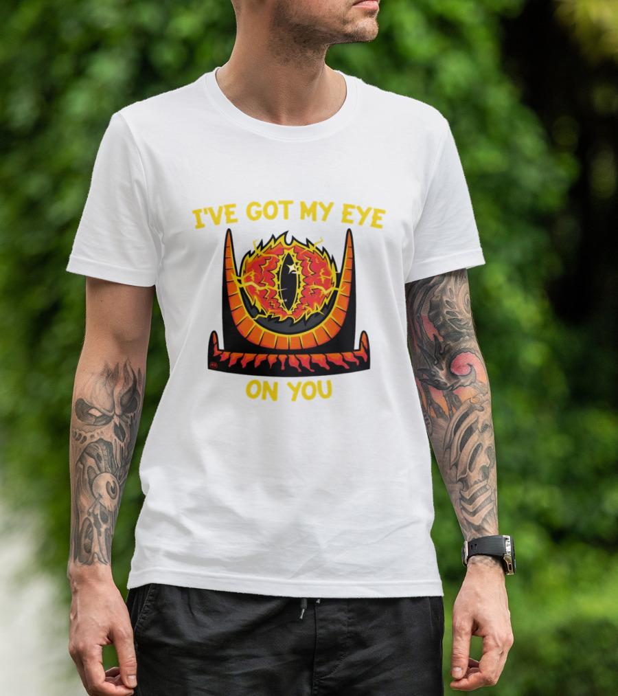 I've Got My Eye On You Eye Of Sauron Lord Of The Rings T-Shirt