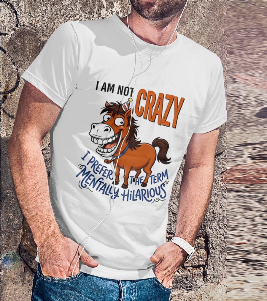 I Am Not Crazy I Prefer The Term Mentally Hilarious Horse T-Shirt