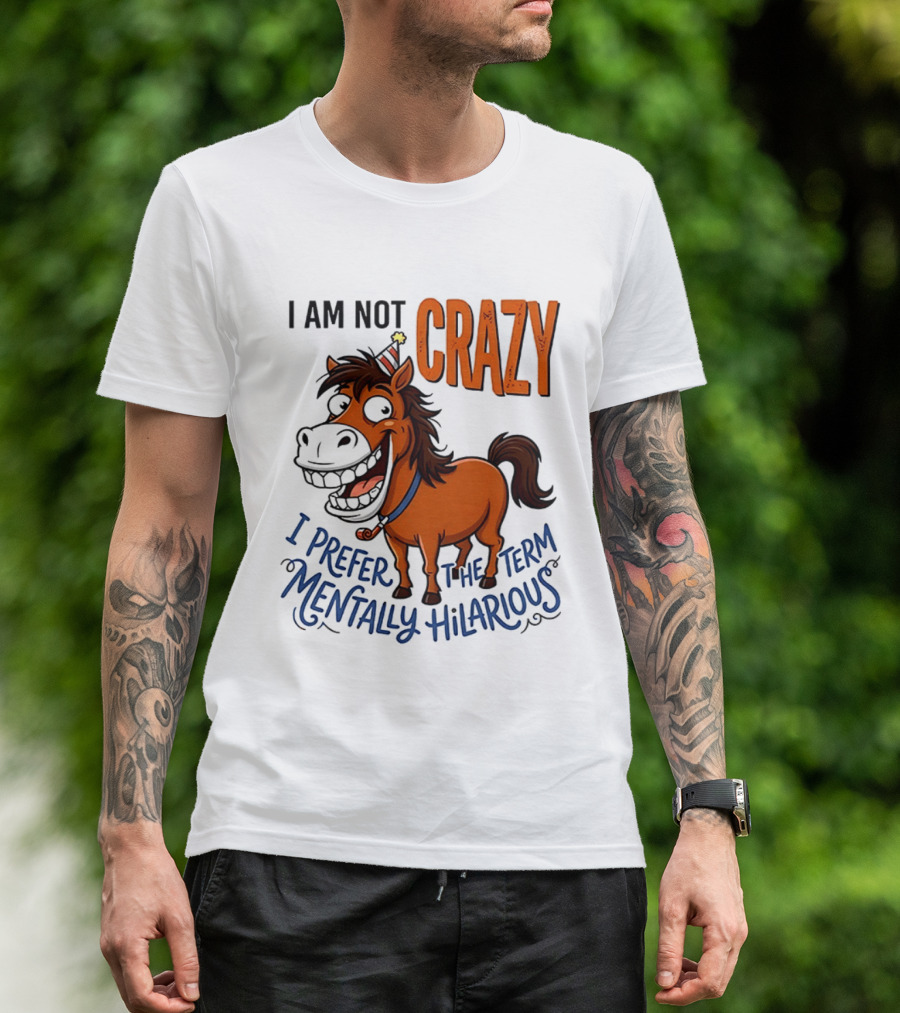 I Am Not Crazy I Prefer The Term Mentally Hilarious Horse T-Shirt