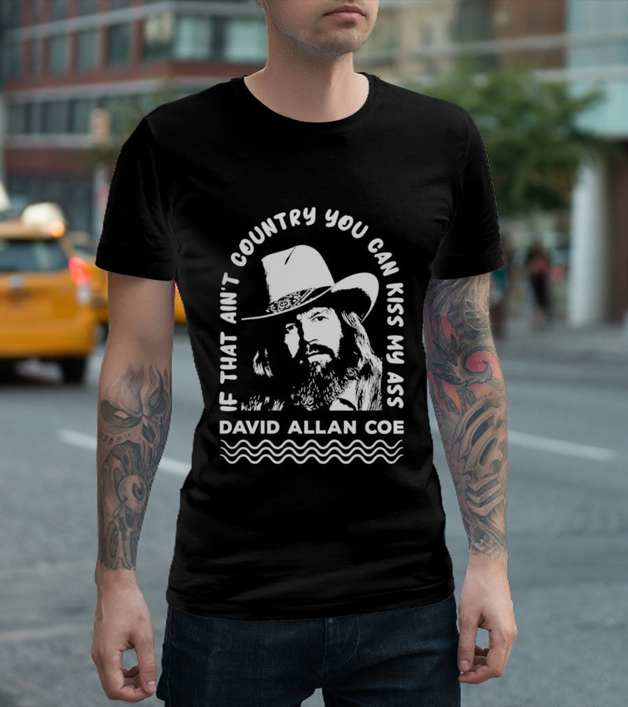 David Allan Coe If That Ain't Country You Can Kiss My Ass T-Shirt