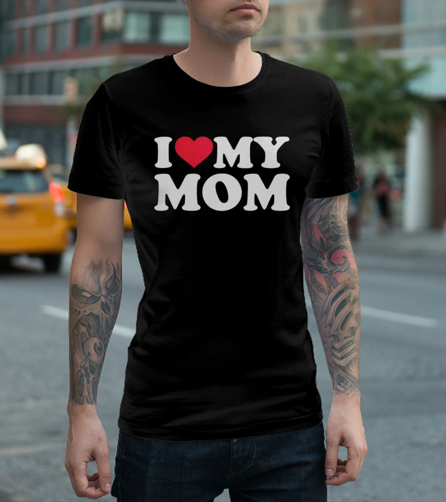 I Love Heart My Mom T-Shirt