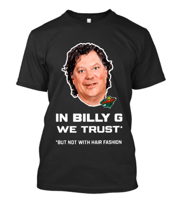 In Billy G We Trust Minnesota Wild Hair Fashion Disclaimer T-Shirt